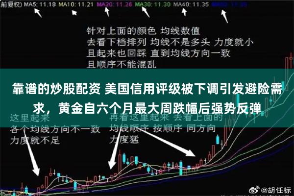 靠谱的炒股配资 美国信用评级被下调引发避险需求，黄金自六个月最大周跌幅后强势反弹