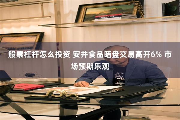 股票杠杆怎么投资 安井食品暗盘交易高开6% 市场预期乐观